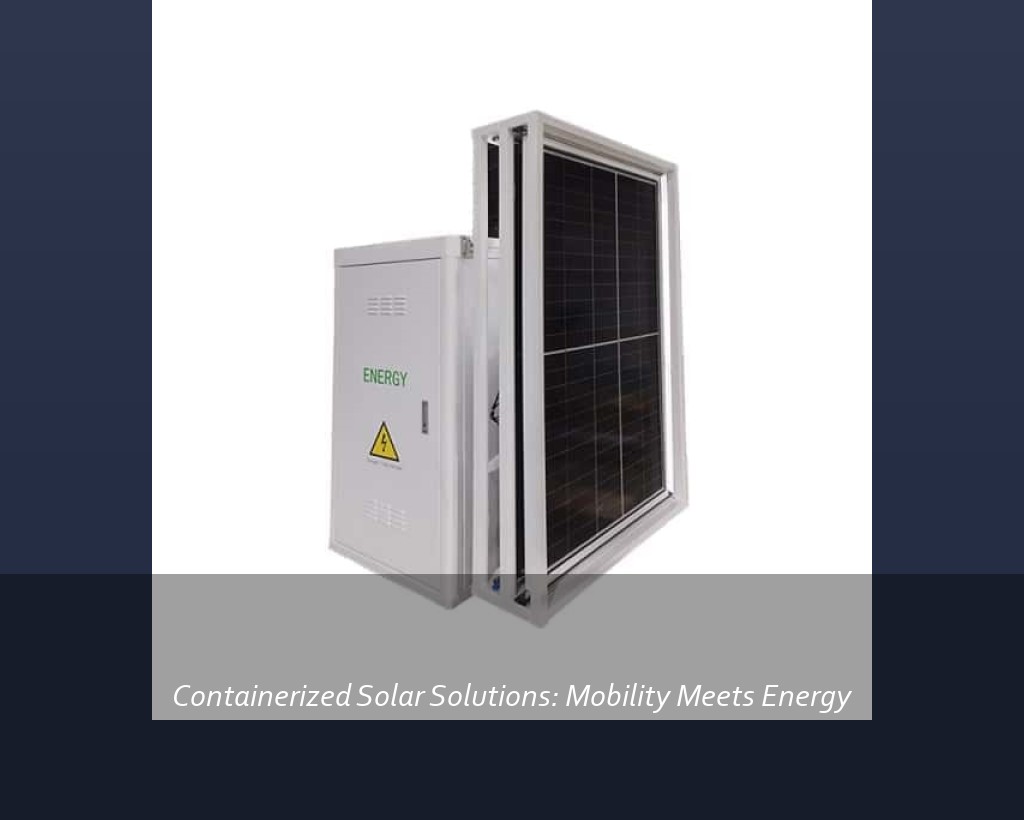 Containerized Solar Solutions: Mobility Meets Energy
